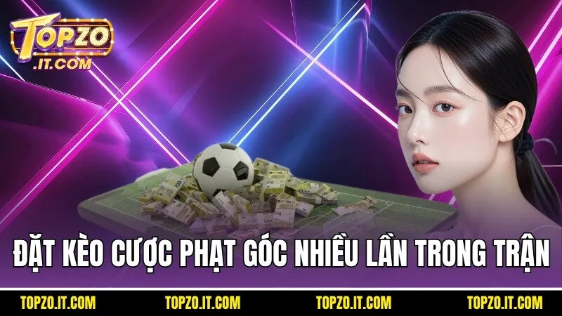 Bạn có thể tham gia đặt kèo cược phạt góc kế tiếp nhiều lần trong trận