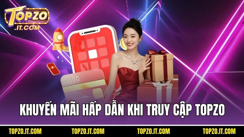 Khuyến mãi hấp dẫn khi truy cập Topzo