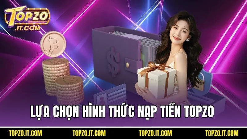 Có rất nhiều hình thức nạp tiền Topzo cho người chơi lựa chọn